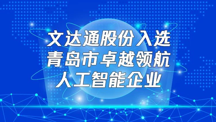 喜報！文達通股份入選“青島市卓越領(lǐng)航人工智能企業(yè)”